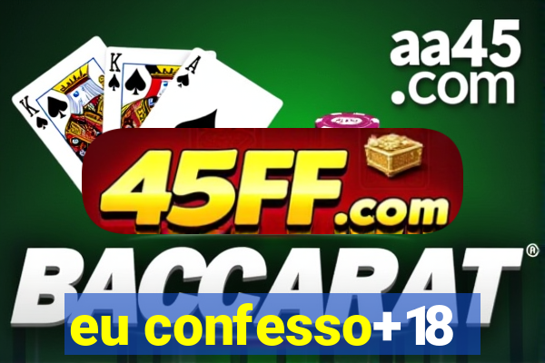 eu confesso+18